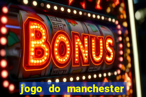 jogo do manchester united ao vivo futemax